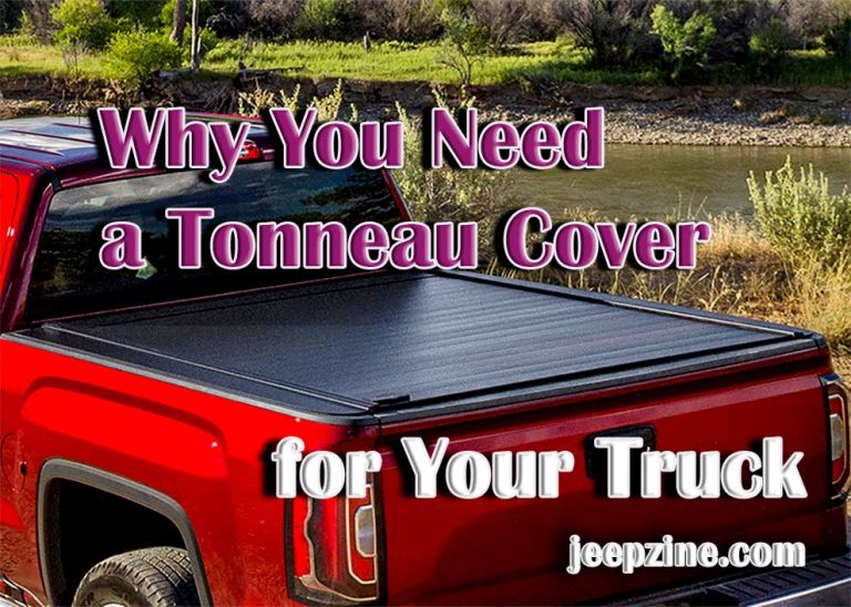 Why You Need A Tonneau Cover For Your Truck Jeepzine