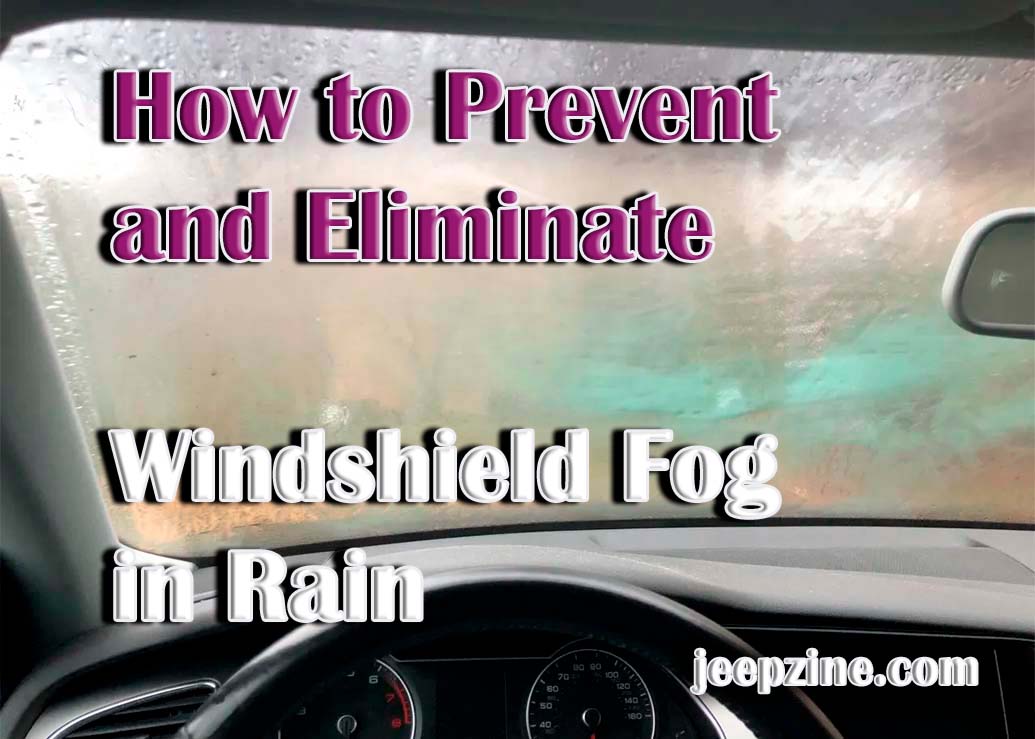 How To Prevent And Eliminate Windshield Fog In Rain - Jeepzine