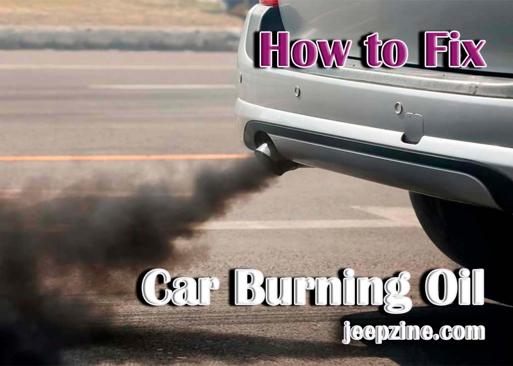 How to Fix a Car Burning Oil – A Comprehensive Guide